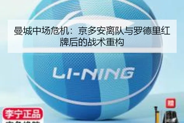 曼城中场危机：京多安离队与罗德里红牌后的战术重构