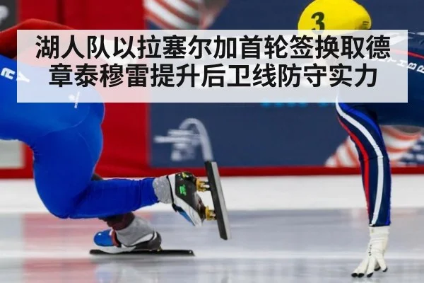 湖人队以拉塞尔加首轮签换取德章泰穆雷提升后卫线防守实力